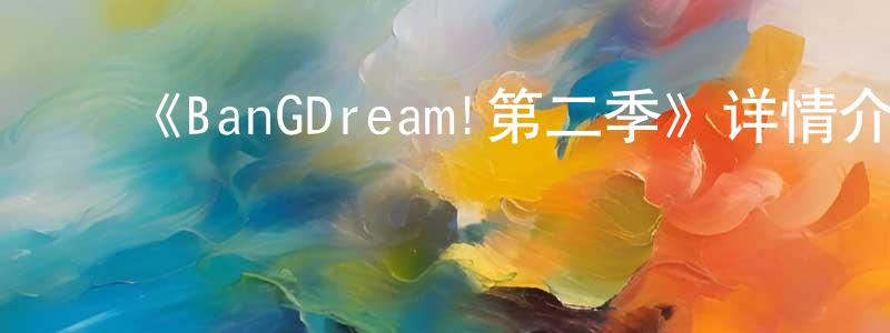 曾有云发布《BanGDream!第二季》详情介绍_BanGDream!第二季已完结在线观看_BanGDream!第二季迅雷下载_日漫
